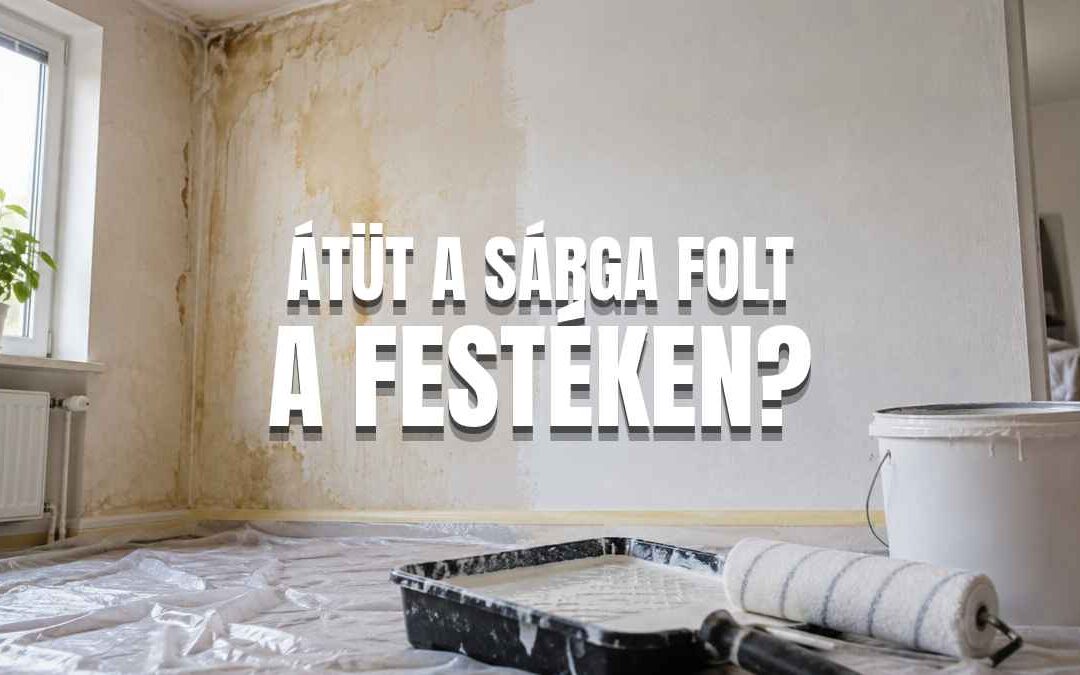 Miért üt át a sárga folt a festéken? Beázás, nikotin és korom eltüntetése